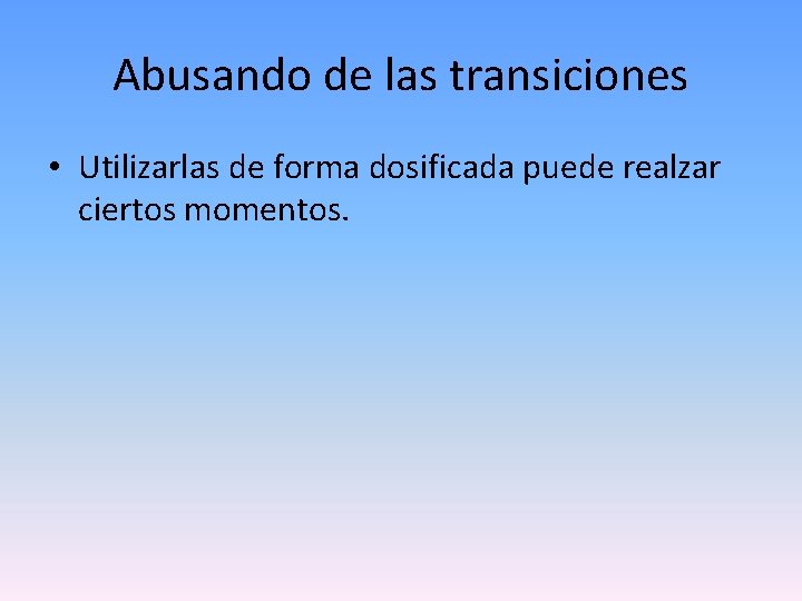 Abusando de las transiciones • Utilizarlas de forma dosificada puede realzar ciertos momentos. 