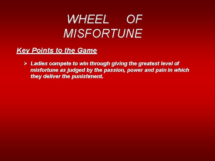 WHEEL OF MISFORTUNE Key Points to the Game Ø Ladies compete to win through