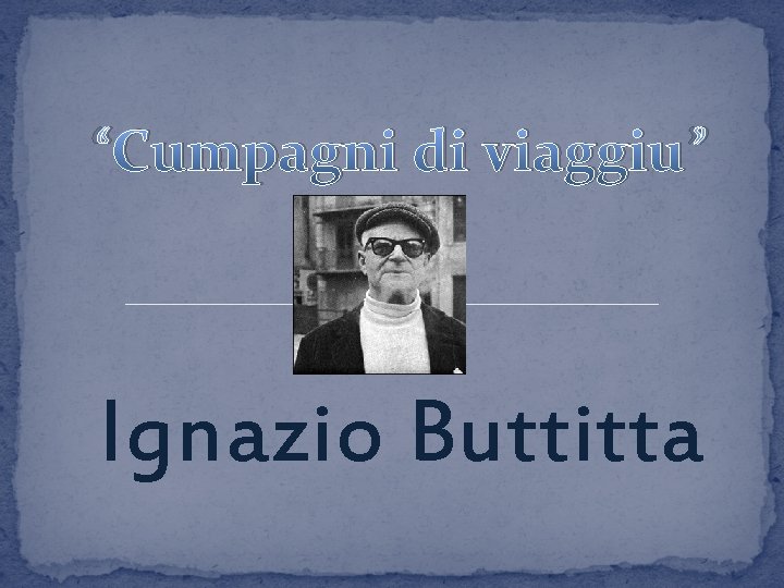 “Cumpagni di viaggiu” Ignazio Buttitta 