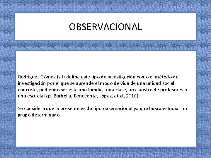 OBSERVACIONAL Rodríguez Gómez (s. f) define este tipo de investigación como el método de