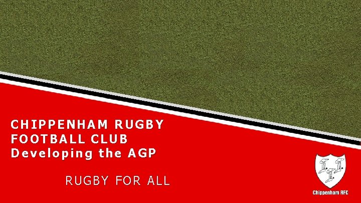 CHIPPENHAM RUGBY FOOTBALL CLUB Developing the AGP RUGBY FOR ALL 