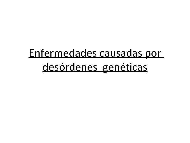 Enfermedades causadas por desórdenes genéticas 