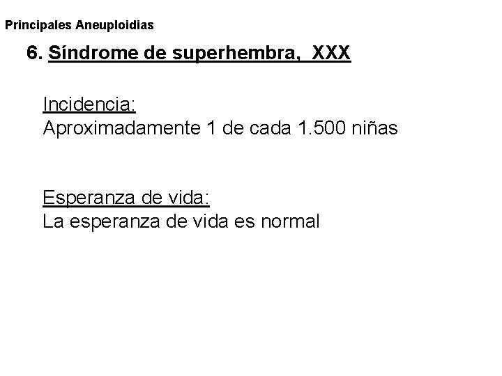 Principales Aneuploidias 6. Síndrome de superhembra, XXX Incidencia: Aproximadamente 1 de cada 1. 500 Principales Aneuploidias 6. Síndrome de superhembra, XXX Incidencia: Aproximadamente 1 de cada 1. 500