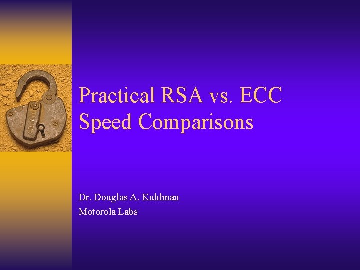 Practical RSA vs. ECC Speed Comparisons Dr. Douglas A. Kuhlman Motorola Labs 
