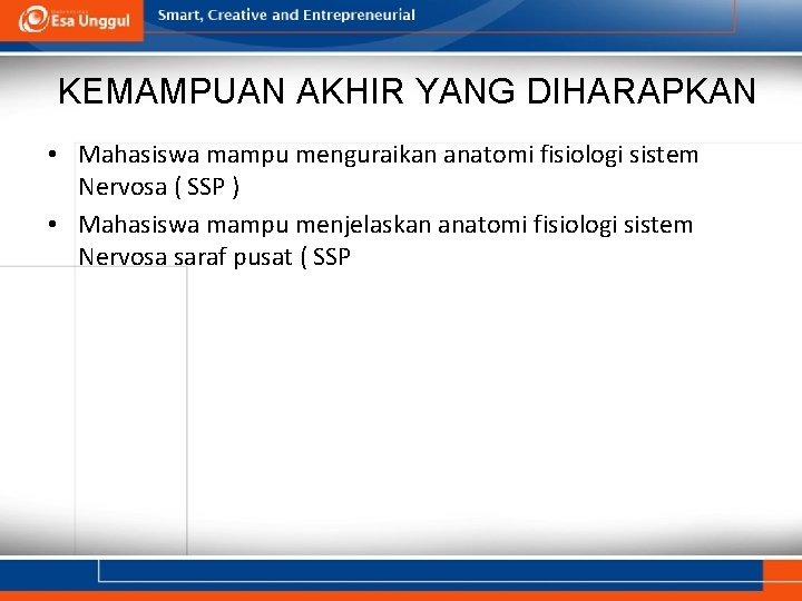 KEMAMPUAN AKHIR YANG DIHARAPKAN • Mahasiswa mampu menguraikan anatomi fisiologi sistem Nervosa ( SSP