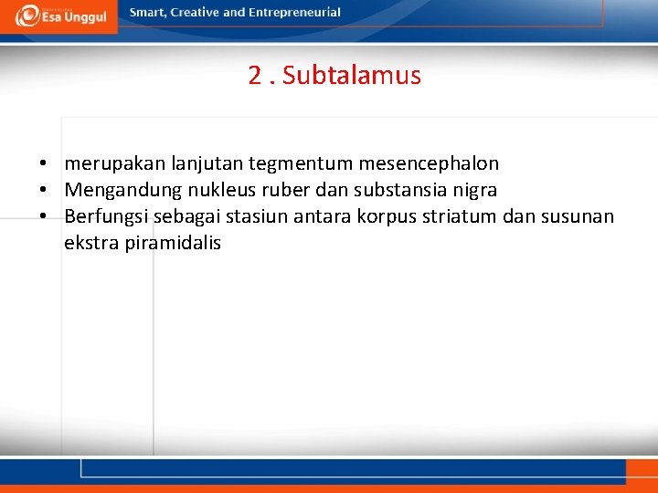 2. Subtalamus • merupakan lanjutan tegmentum mesencephalon • Mengandung nukleus ruber dan substansia nigra