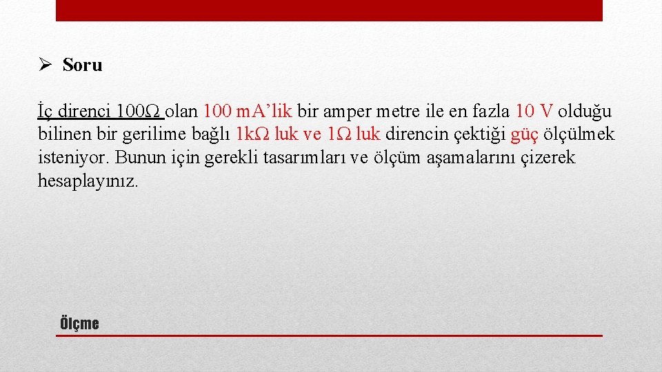 Ø Soru İç direnci 100Ω olan 100 m. A’lik bir amper metre ile en
