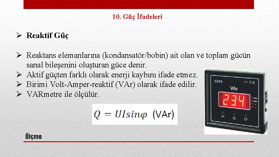 10. Güç İfadeleri Ø Reaktif Güç Ø Reaktans elemanlarına (kondansatör/bobin) ait olan ve toplam