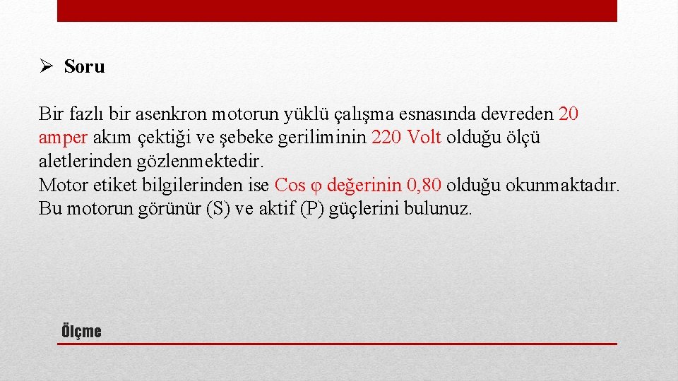 Ø Soru Bir fazlı bir asenkron motorun yüklü çalışma esnasında devreden 20 amper akım