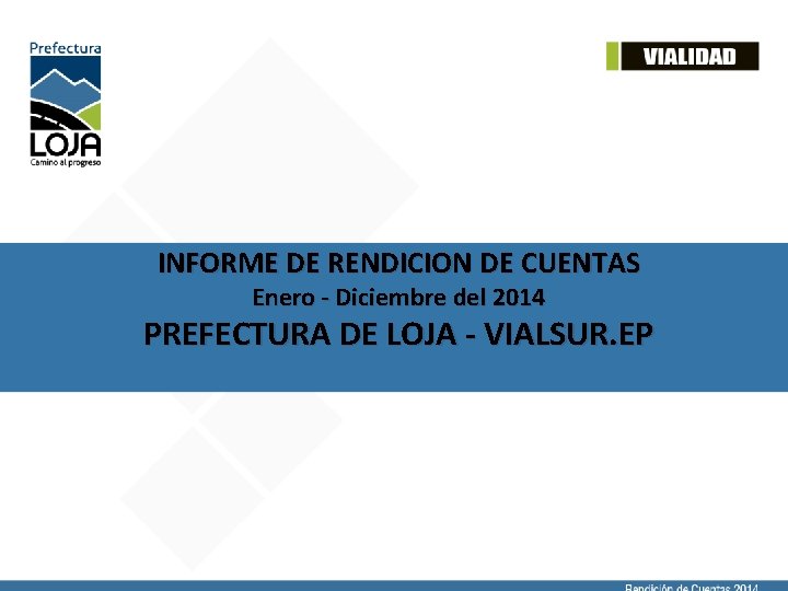 INFORME DE RENDICION DE CUENTAS Enero - Diciembre del 2014 PREFECTURA DE LOJA -