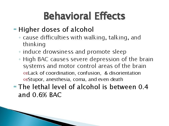 Behavioral Effects Higher doses of alcohol ◦ cause difficulties with walking, talking, and thinking