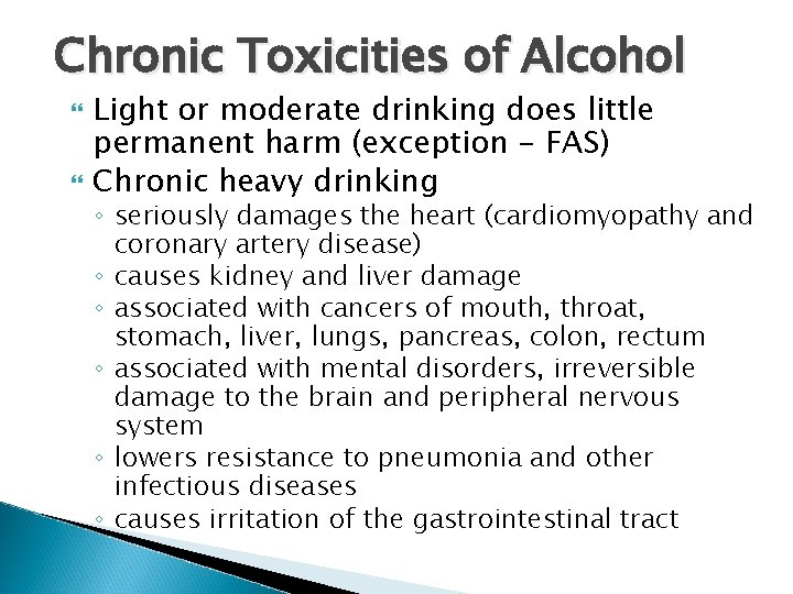 Chronic Toxicities of Alcohol Light or moderate drinking does little permanent harm (exception -