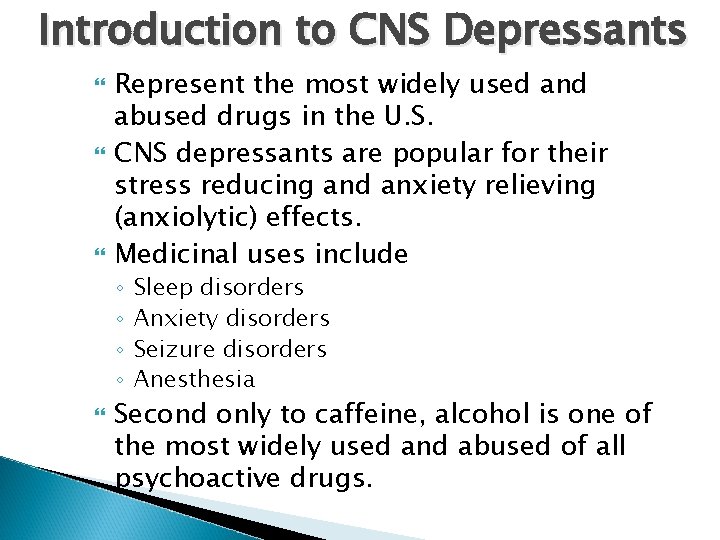 Introduction to CNS Depressants Represent the most widely used and abused drugs in the