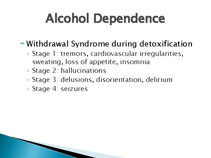 Alcohol Dependence Withdrawal Syndrome during detoxification ◦ Stage 1: tremors, cardiovascular irregularities, sweating, loss