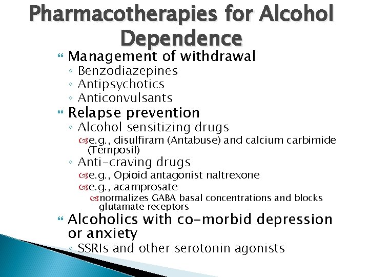 Pharmacotherapies for Alcohol Dependence Management of withdrawal Relapse prevention ◦ Benzodiazepines ◦ Antipsychotics ◦