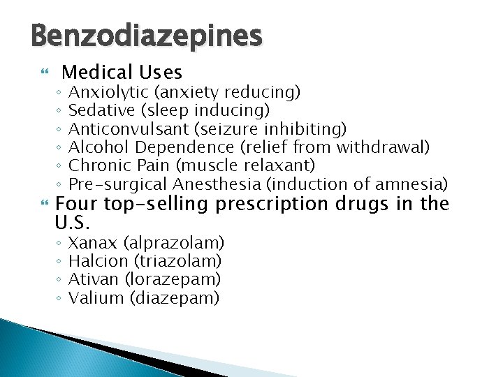 Benzodiazepines Medical Uses ◦ ◦ ◦ Anxiolytic (anxiety reducing) Sedative (sleep inducing) Anticonvulsant (seizure