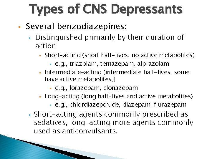 Types of CNS Depressants § Several benzodiazepines: § Distinguished primarily by their duration of