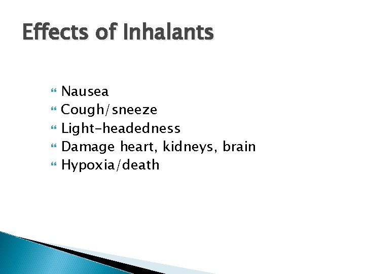 Effects of Inhalants Nausea Cough/sneeze Light-headedness Damage heart, kidneys, brain Hypoxia/death 