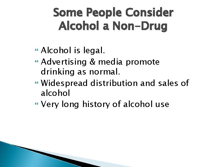 Some People Consider Alcohol a Non-Drug Alcohol is legal. Advertising & media promote drinking