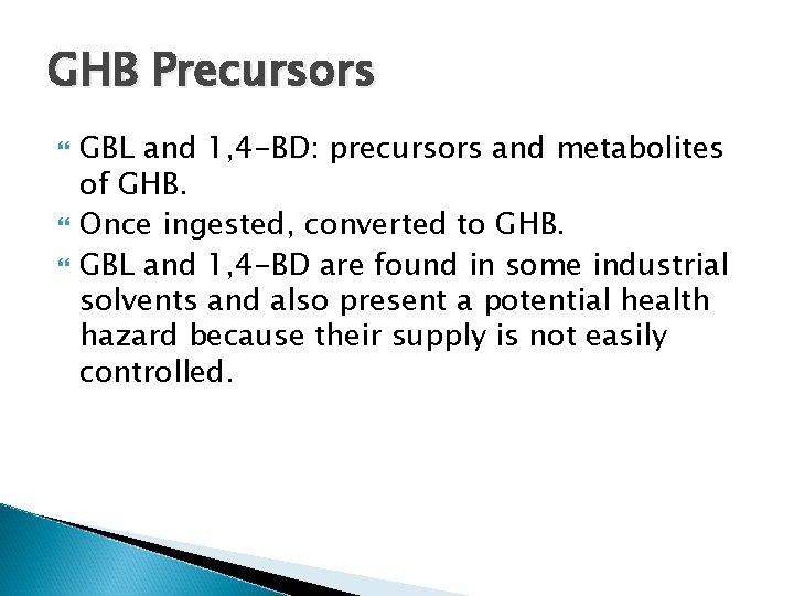 GHB Precursors GBL and 1, 4 -BD: precursors and metabolites of GHB. Once ingested,