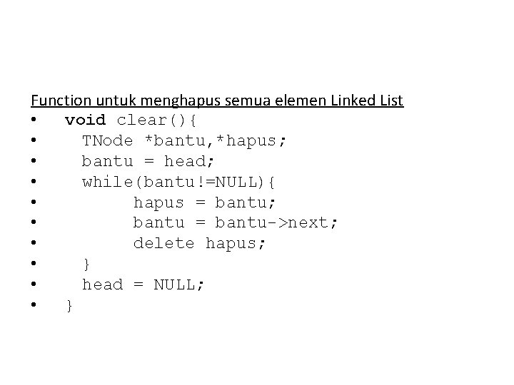 Function untuk menghapus semua elemen Linked List • void clear(){ • TNode *bantu, *hapus;