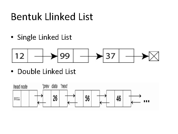 Bentuk Llinked List • Single Linked List • Double Linked List 
