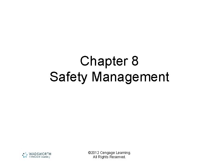 Chapter 8 Safety Management © 2012 Cengage Learning. All Rights Reserved. 