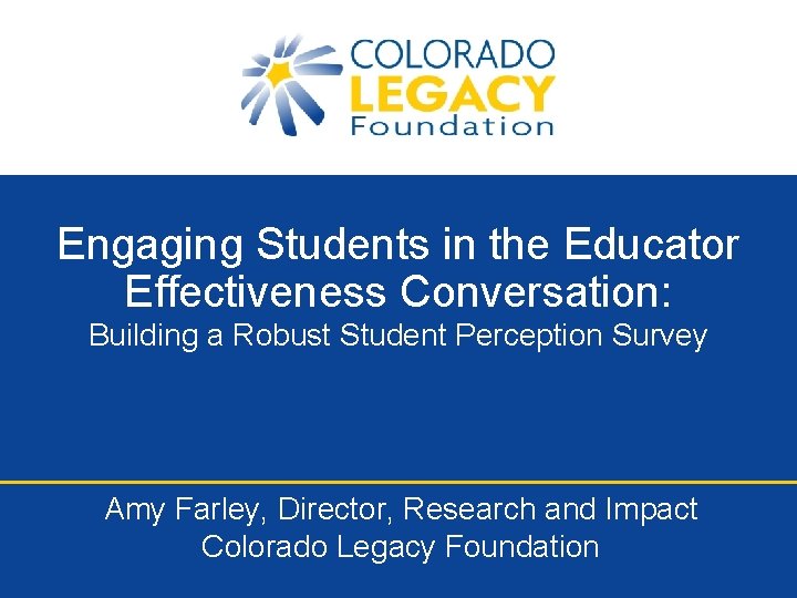 Engaging Students in the Educator Effectiveness Conversation: Building a Robust Student Perception Survey Amy Engaging Students in the Educator Effectiveness Conversation: Building a Robust Student Perception Survey Amy