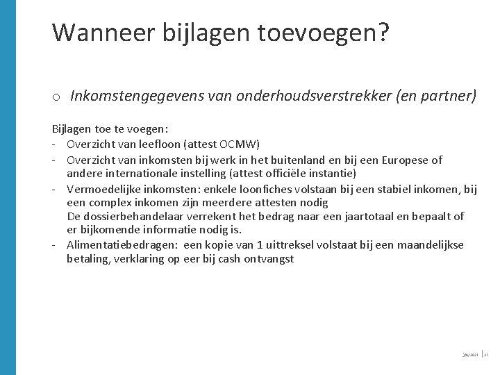 Wanneer bijlagen toevoegen? o Inkomstengegevens van onderhoudsverstrekker (en partner) Bijlagen toe te voegen: - Wanneer bijlagen toevoegen? o Inkomstengegevens van onderhoudsverstrekker (en partner) Bijlagen toe te voegen: -