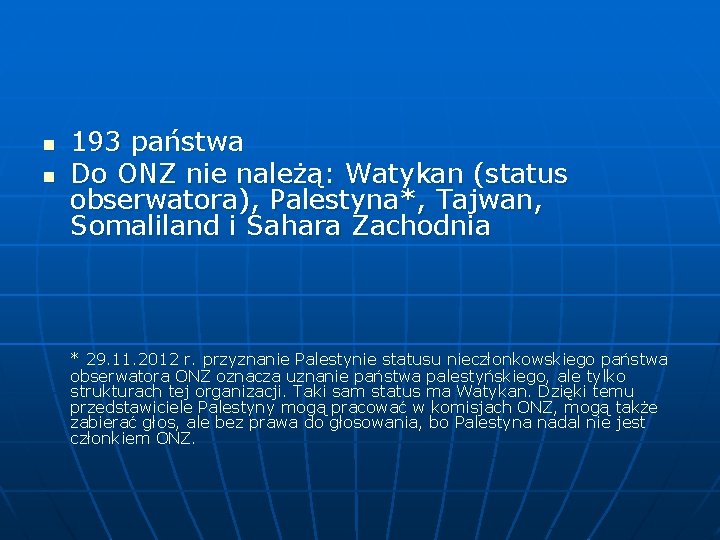 n n 193 państwa Do ONZ nie należą: Watykan (status obserwatora), Palestyna*, Tajwan, Somaliland