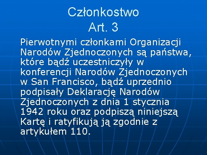 Członkostwo Art. 3 Pierwotnymi członkami Organizacji Narodów Zjednoczonych są państwa, które bądź uczestniczyły w