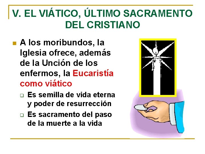 V. EL VIÁTICO, ÚLTIMO SACRAMENTO DEL CRISTIANO n A los moribundos, la Iglesia ofrece,