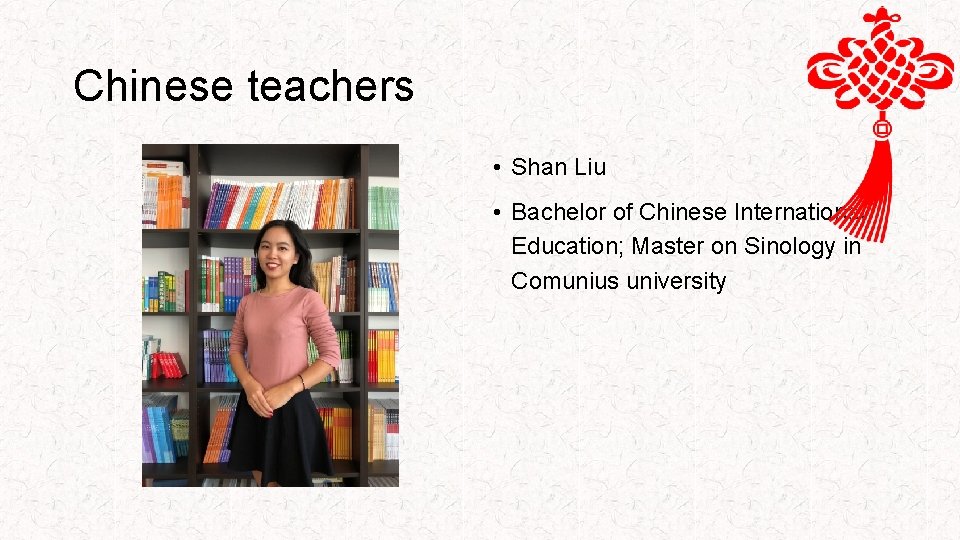 Chinese teachers • Shan Liu • Bachelor of Chinese International Education; Master on Sinology