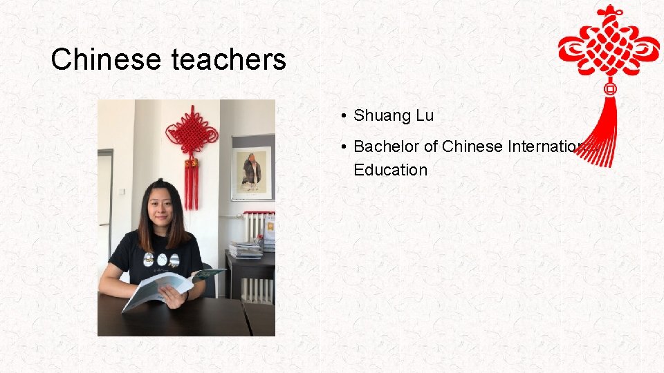 Chinese teachers • Shuang Lu • Bachelor of Chinese International Education 