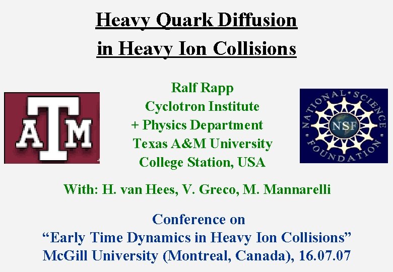 Heavy Quark Diffusion in Heavy Ion Collisions Ralf Rapp Cyclotron Institute + Physics Department