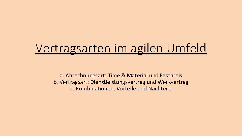 Vertragsarten im agilen Umfeld a. Abrechnungsart: Time & Material und Festpreis b. Vertragsart: Dienstleistungsvertrag