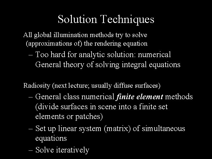 Solution Techniques All global illumination methods try to solve (approximations of) the rendering equation