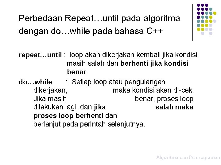 Perbedaan Repeat…until pada algoritma dengan do…while pada bahasa C++ repeat…until : loop akan dikerjakan