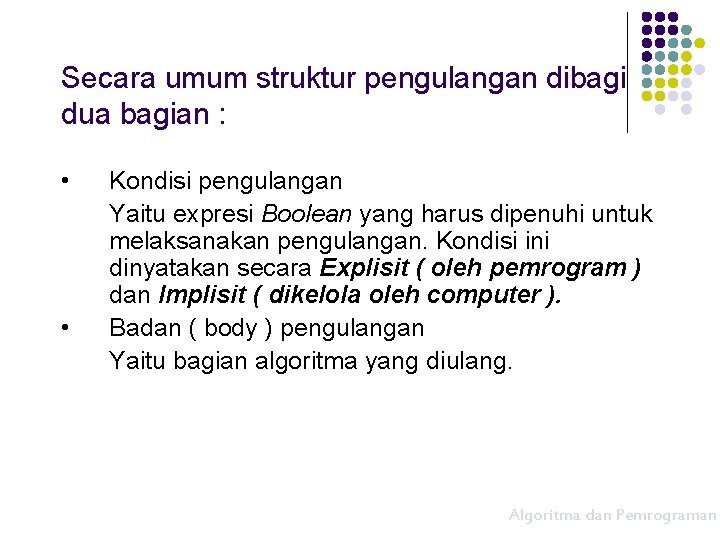 Secara umum struktur pengulangan dibagi dua bagian : • • Kondisi pengulangan Yaitu expresi