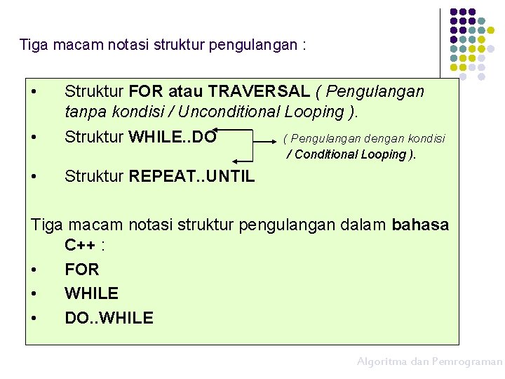 Tiga macam notasi struktur pengulangan : • • Struktur FOR atau TRAVERSAL ( Pengulangan