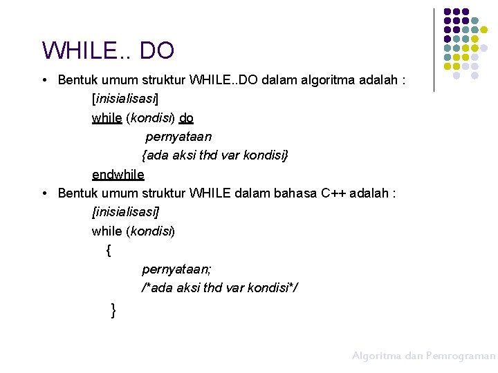 WHILE. . DO • Bentuk umum struktur WHILE. . DO dalam algoritma adalah :