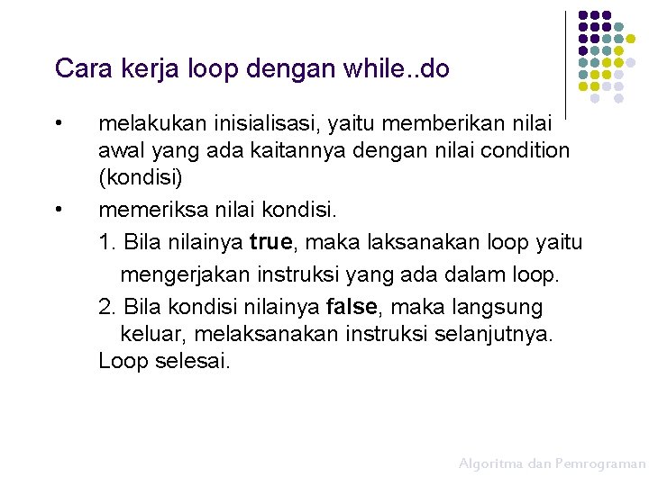 Cara kerja loop dengan while. . do • • melakukan inisialisasi, yaitu memberikan nilai