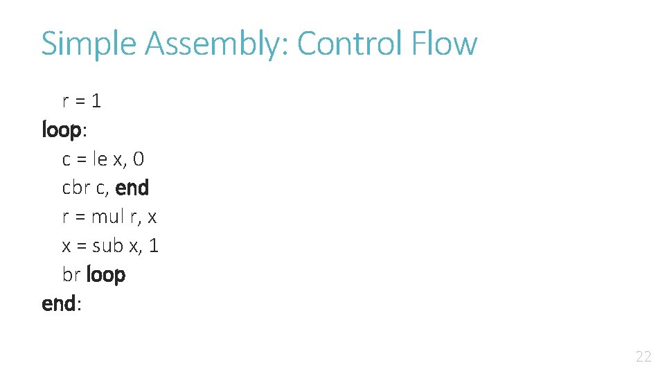 Simple Assembly: Control Flow r = 1 loop: c = le x, 0 cbr