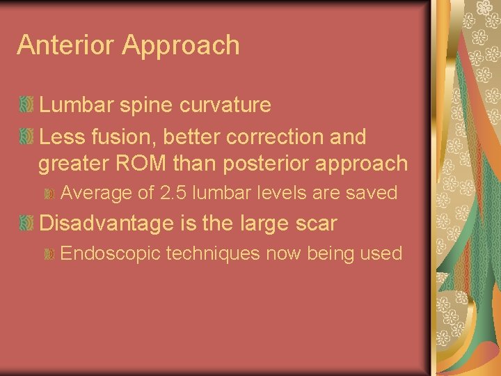 Anterior Approach Lumbar spine curvature Less fusion, better correction and greater ROM than posterior Anterior Approach Lumbar spine curvature Less fusion, better correction and greater ROM than posterior