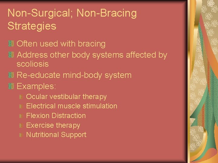 Non-Surgical; Non-Bracing Strategies Often used with bracing Address other body systems affected by scoliosis Non-Surgical; Non-Bracing Strategies Often used with bracing Address other body systems affected by scoliosis