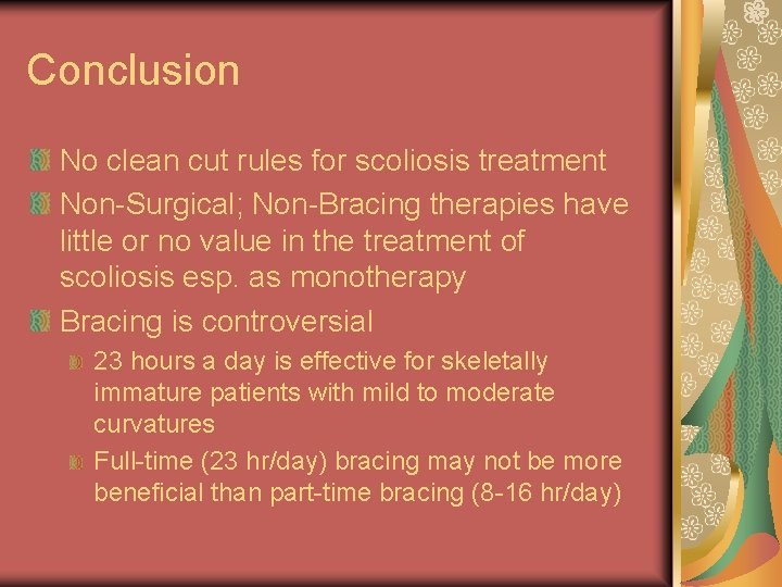 Conclusion No clean cut rules for scoliosis treatment Non-Surgical; Non-Bracing therapies have little or Conclusion No clean cut rules for scoliosis treatment Non-Surgical; Non-Bracing therapies have little or