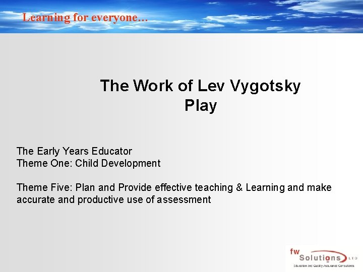 Learning for everyone… The Work of Lev Vygotsky Play The Early Years Educator Theme