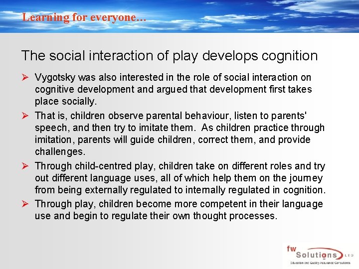 Learning for everyone… The social interaction of play develops cognition Ø Vygotsky was also