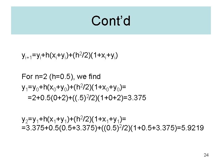 Cont’d yi+1=yi+h(xi+yi)+(h 2/2)(1+xi+yi) For n=2 (h=0. 5), we find y 1=y 0+h(x 0+y 0)+(h Cont’d yi+1=yi+h(xi+yi)+(h 2/2)(1+xi+yi) For n=2 (h=0. 5), we find y 1=y 0+h(x 0+y 0)+(h