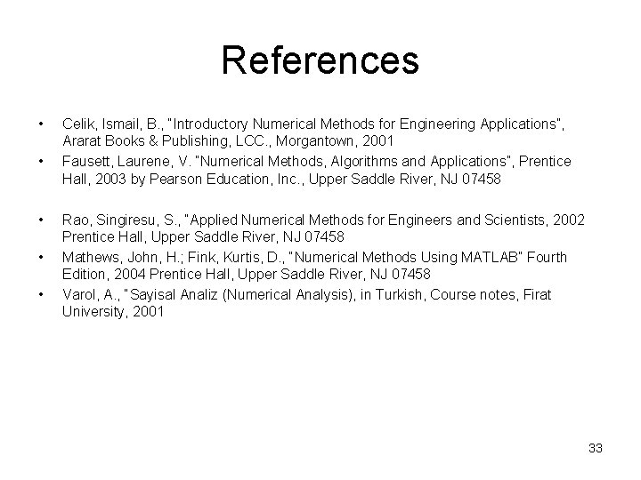 References • • • Celik, Ismail, B. , “Introductory Numerical Methods for Engineering Applications”, References • • • Celik, Ismail, B. , “Introductory Numerical Methods for Engineering Applications”,